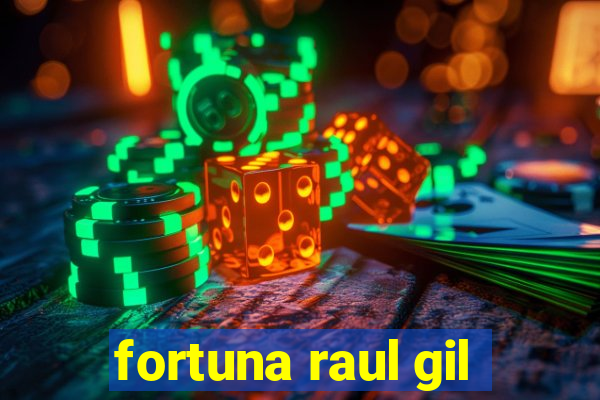 fortuna raul gil